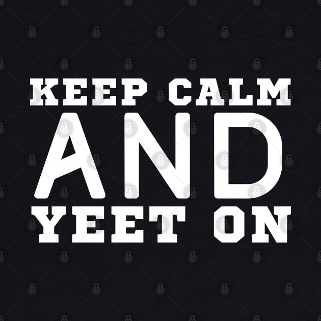 Keep Calm And Yeet On by HobbyAndArt